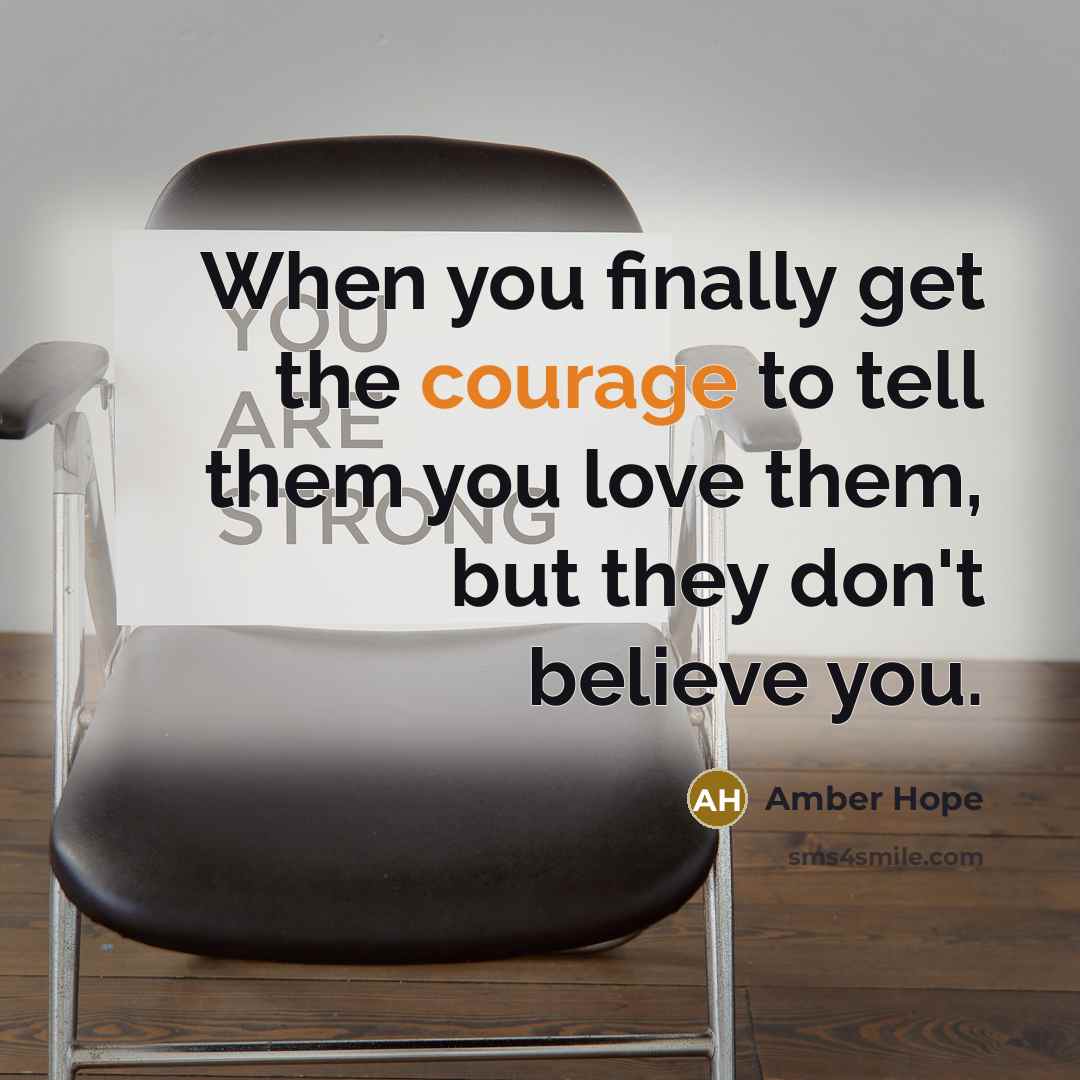“When you finally get the courage to tell them you…” quote by Amber Hope