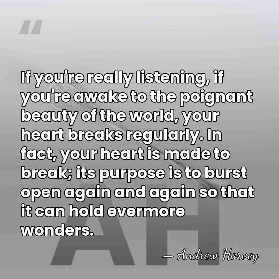 If you're really listening, if you're awake to the poignant beauty of&hellip; - Andrew Harvey
