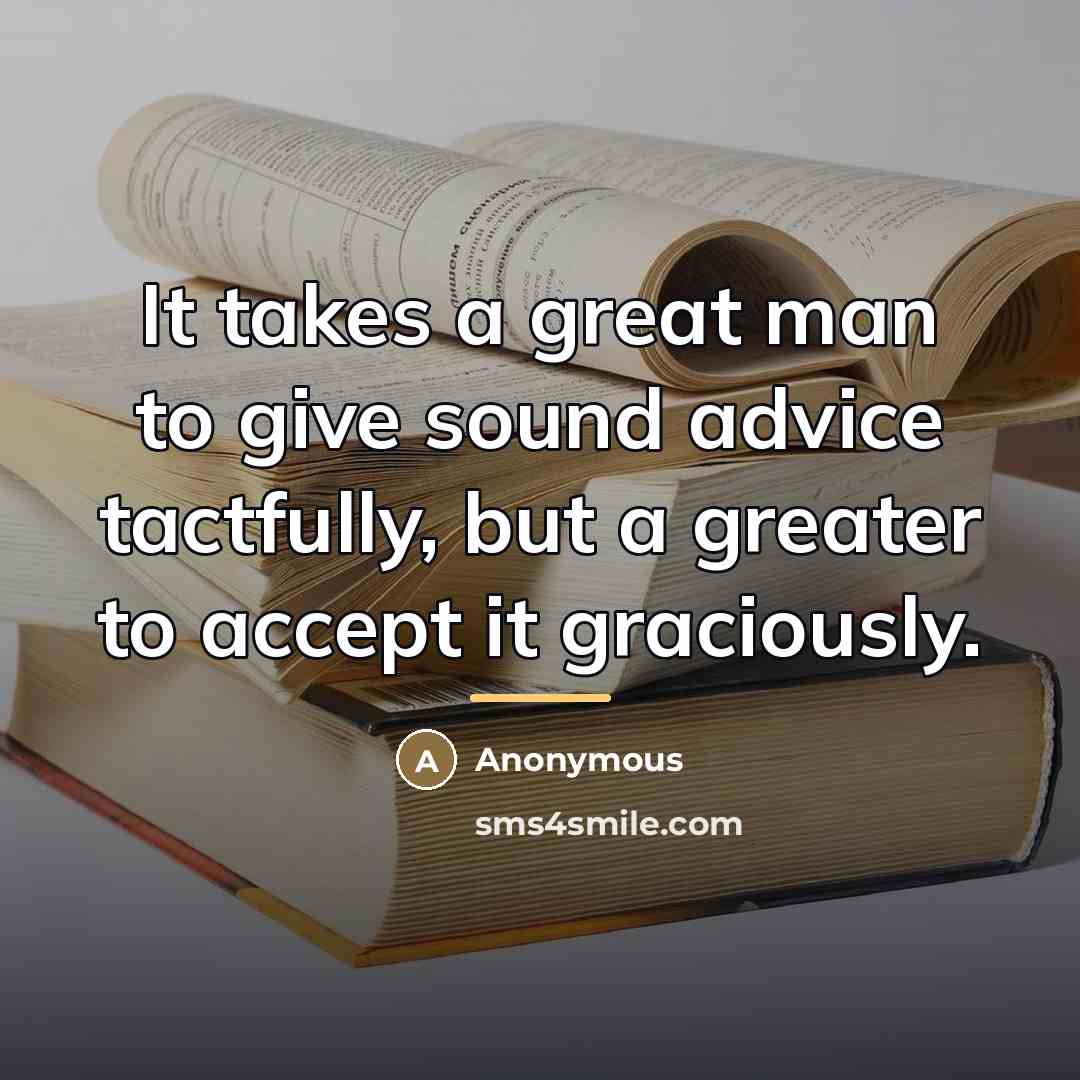 “It takes a great man to give sound advice tactfully,…” quote by Anonymous