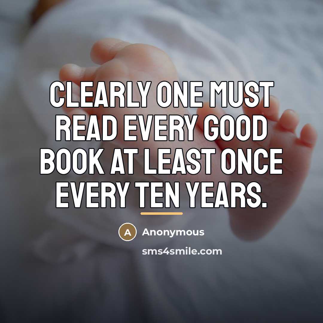 “Clearly one must read every good book at least once…” quote by Anonymous
