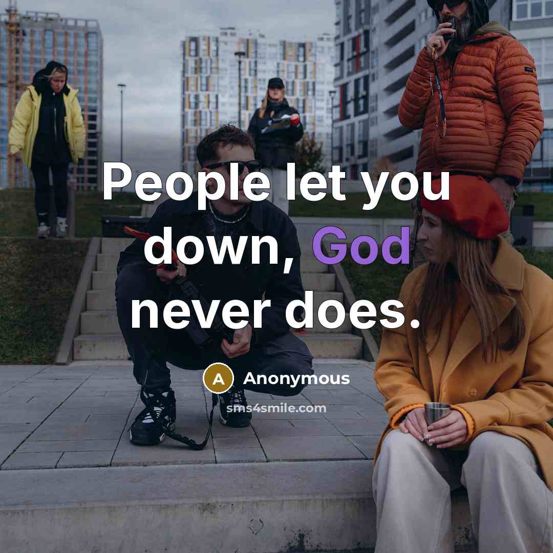 “People let you down, God never does.” quote by Anonymous