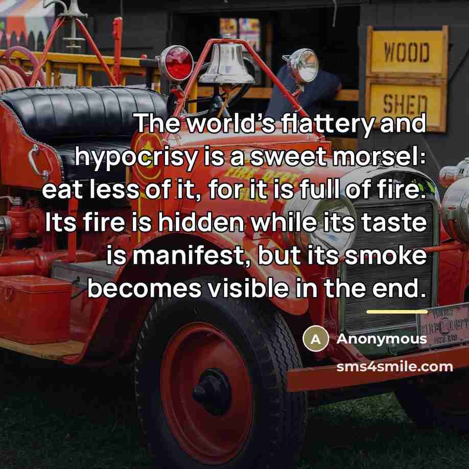 “The world's flattery and hypocrisy is a sweet morsel: eat…” quote by Anonymous