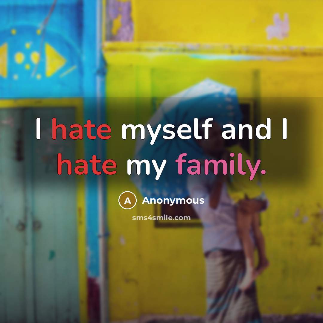 “I hate myself and I hate my family.…” quote by Anonymous