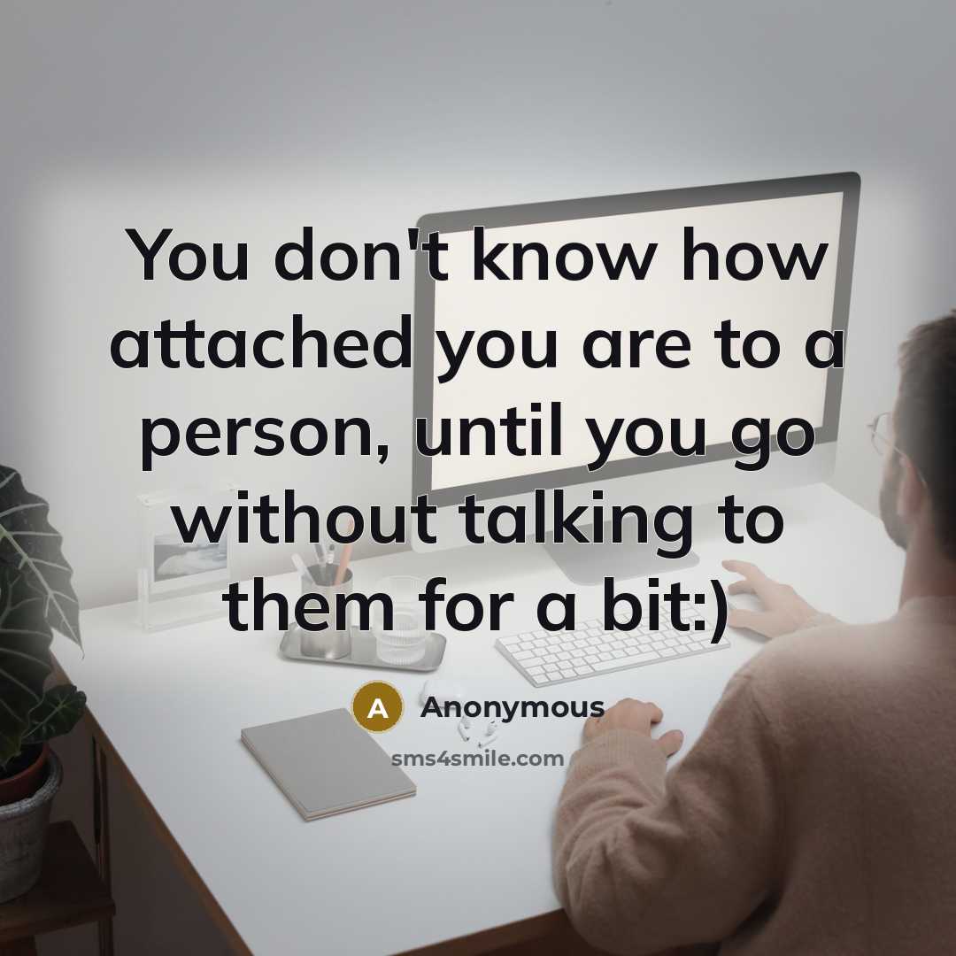 “You don't know how attached you are to a person,…” quote by Anonymous