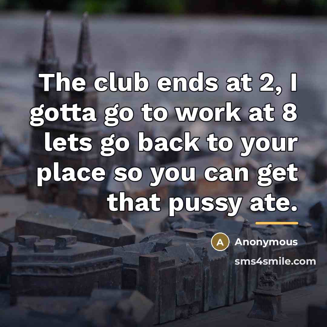 “The club ends at 2, I gotta go to work…” quote by Anonymous