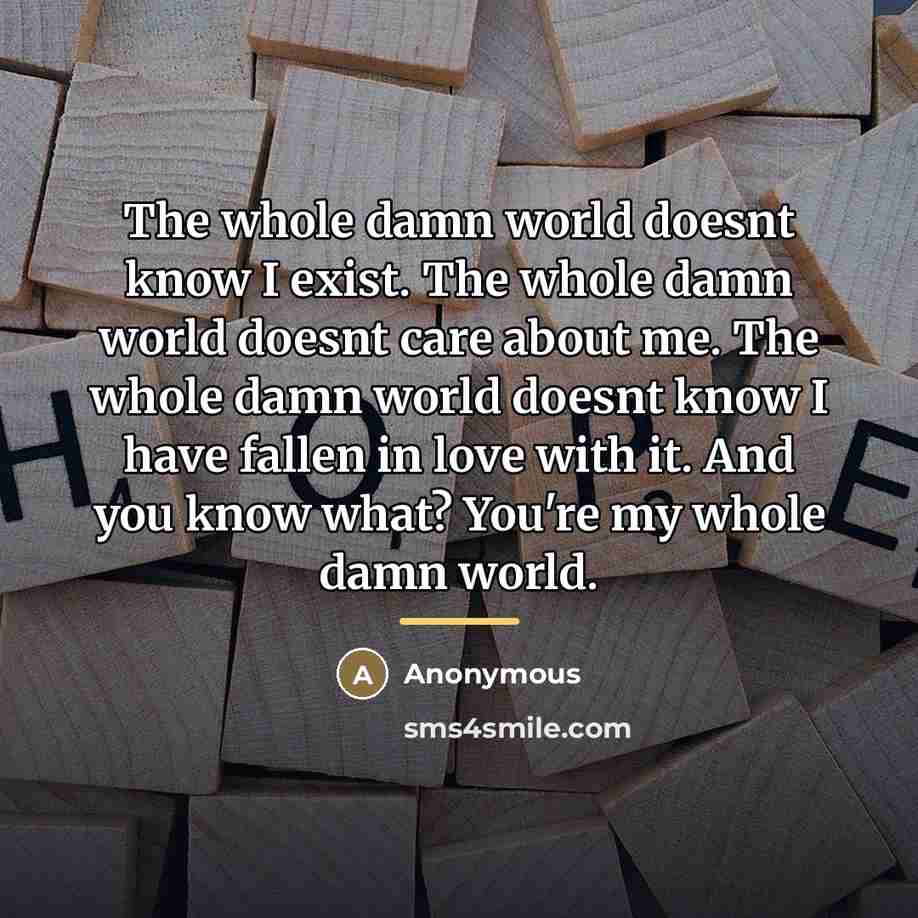 “The whole damn world doesnt know I exist. The whole…” quote by Anonymous
