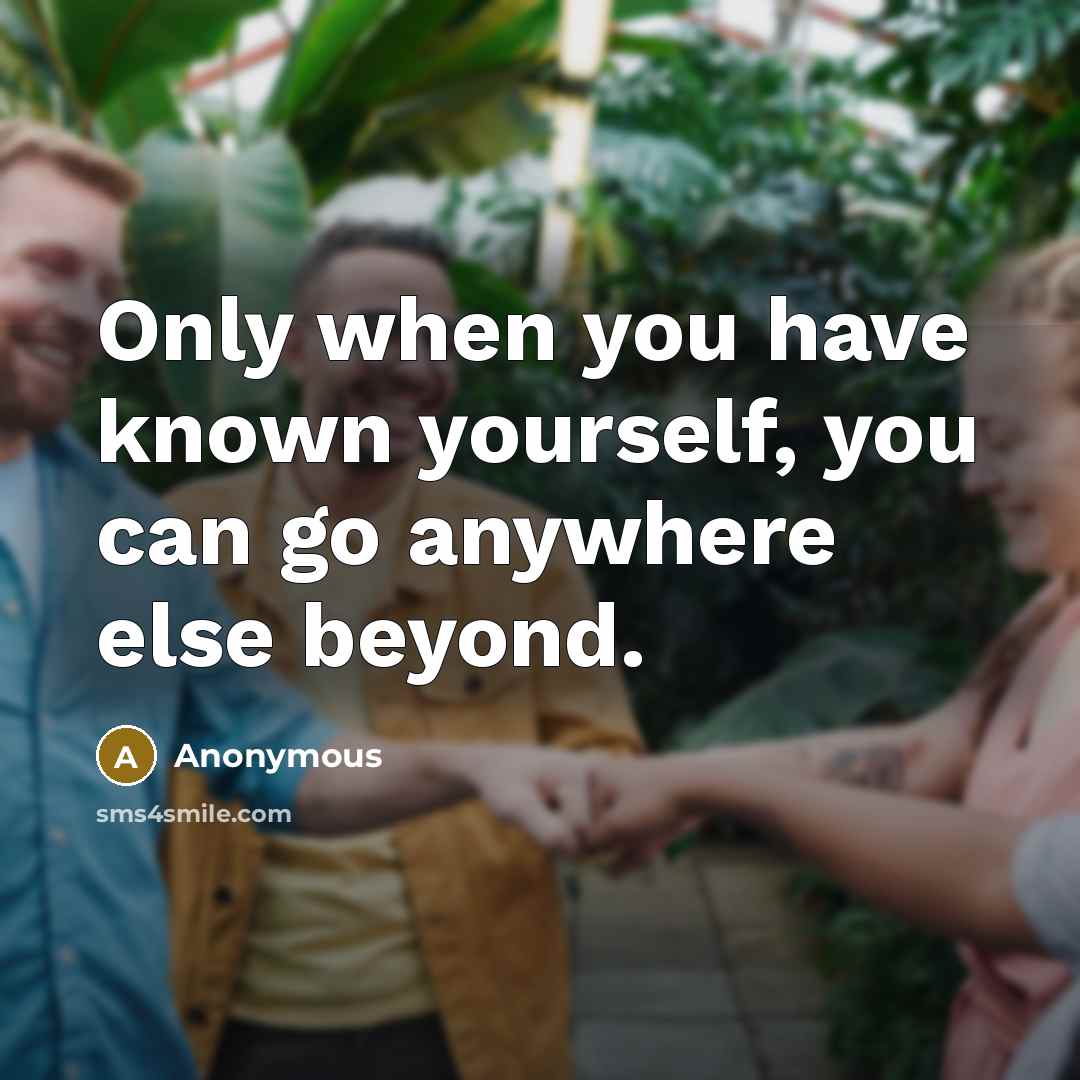 “Only when you have known yourself, you can go anywhere…” quote by Anonymous