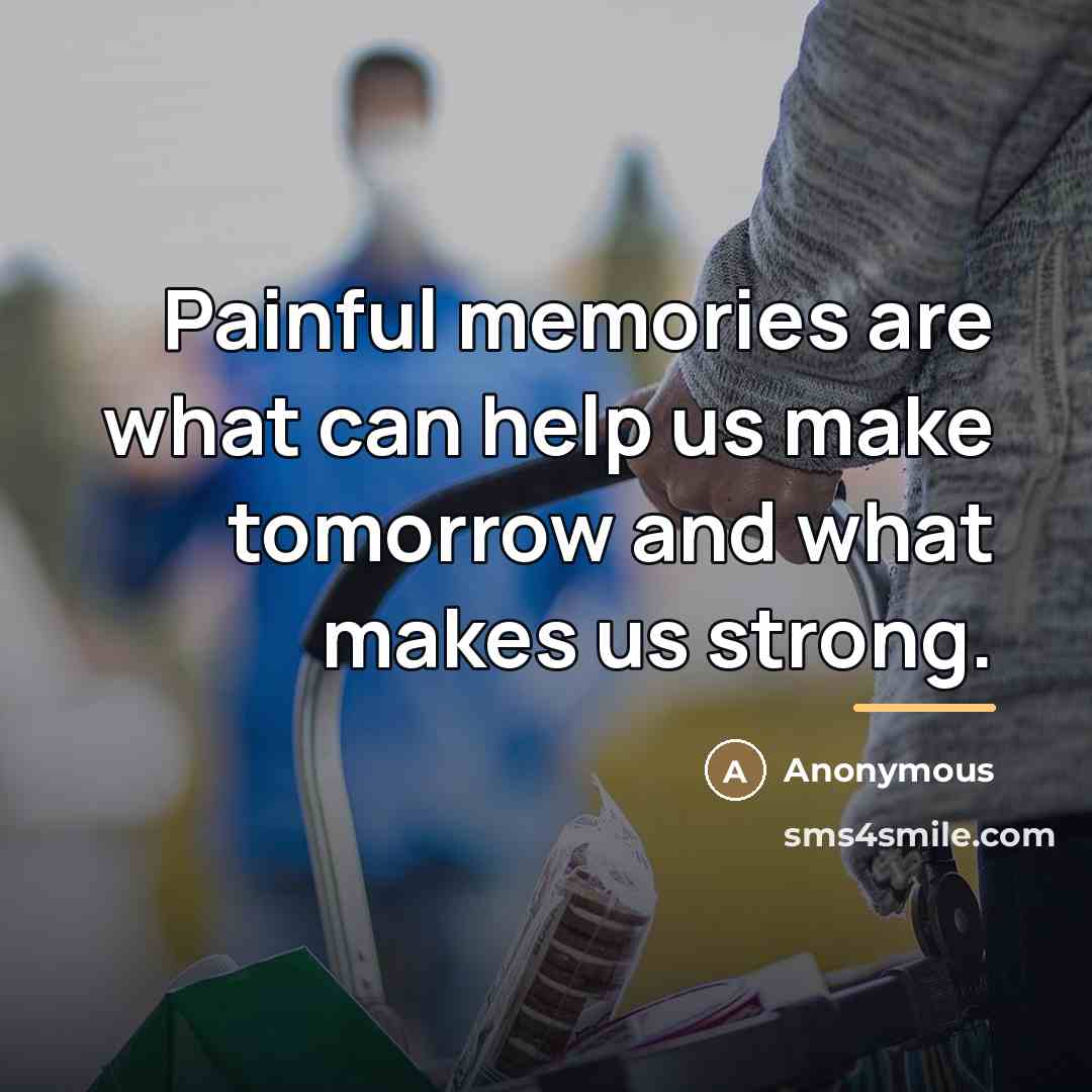 “Painful memories are what can help us make tomorrow and…” quote by Anonymous