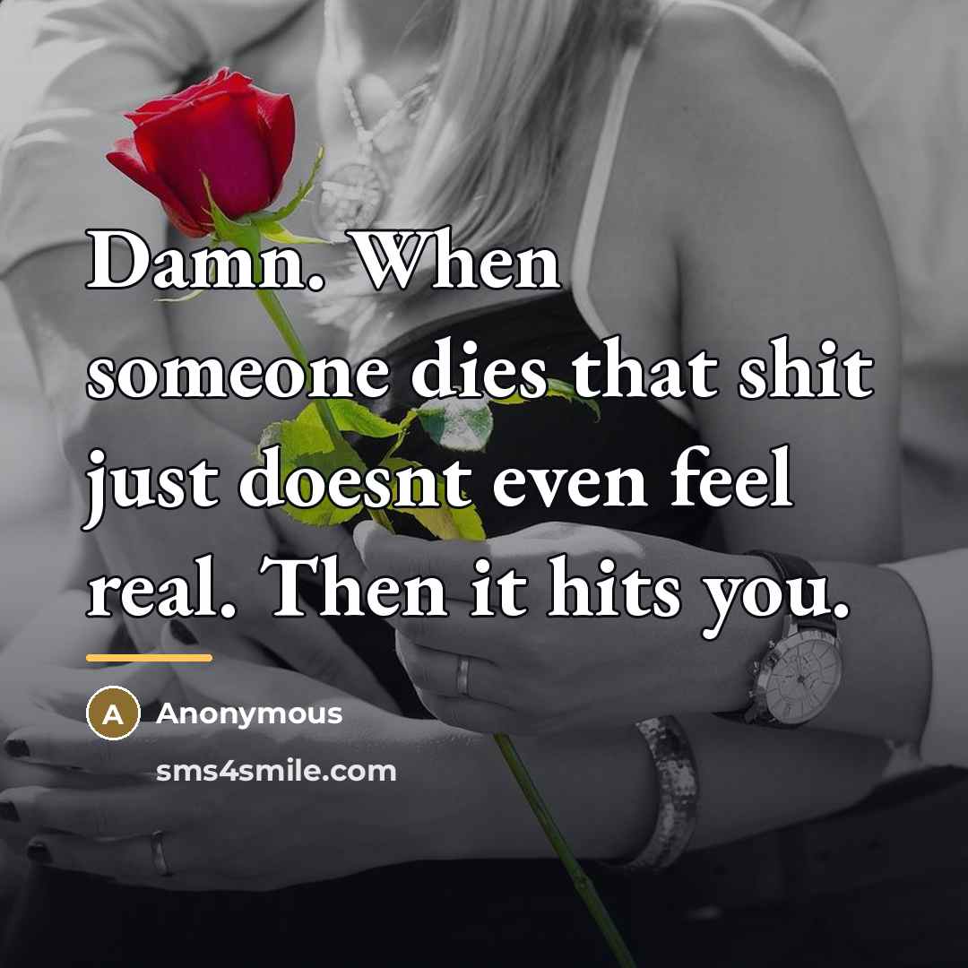 “Damn. When someone dies that shit just doesnt even feel…” quote by Anonymous