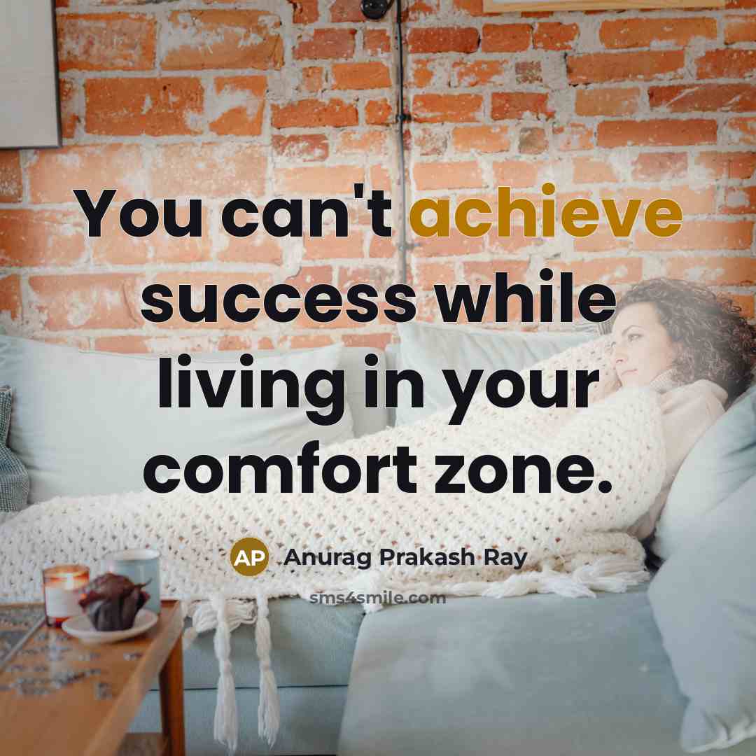 “You can't achieve success while living in your comfort zone.…” quote by Anurag Prakash Ray