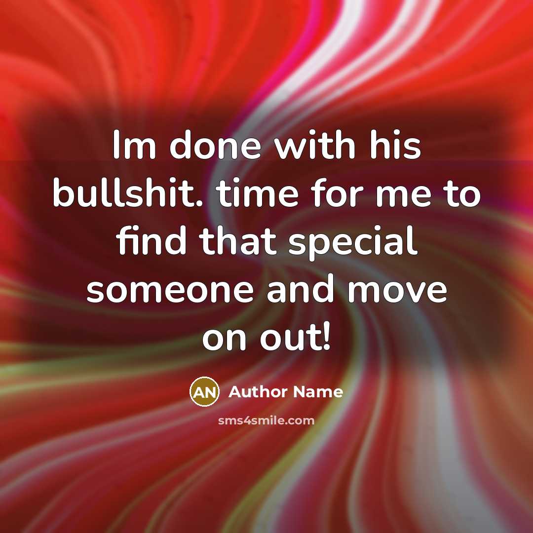 “Im done with his bullshit. time for me to find that special someone and move on out!” quote by Author Name