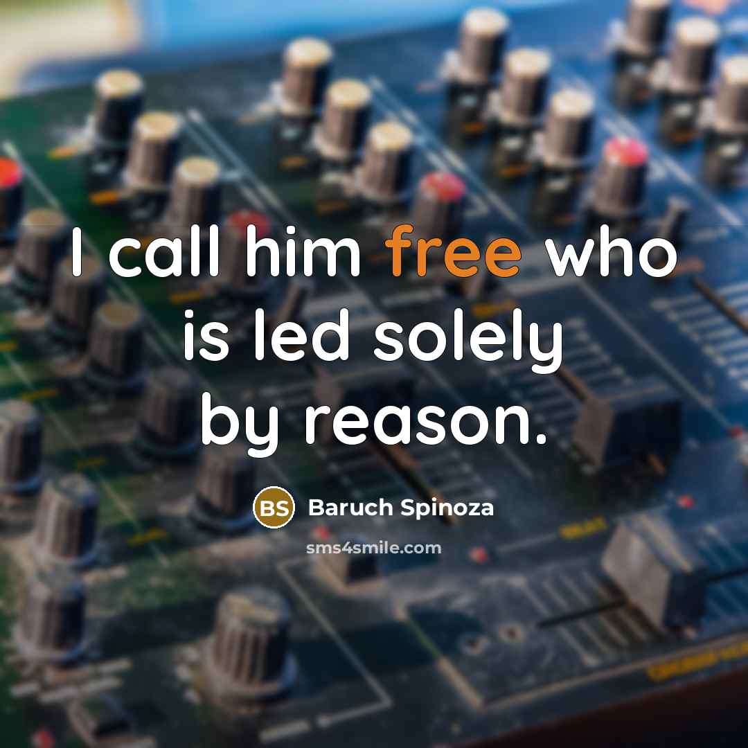 “I call him free who is led solely by reason.” quote by Baruch Spinoza