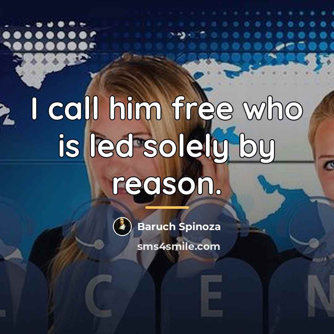 “I call him free who is led solely by reason.…” quote by Baruch Spinoza