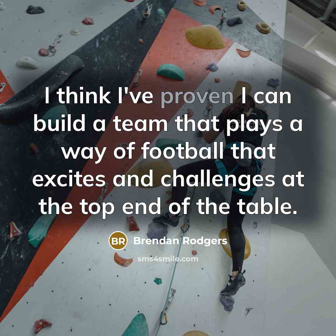 “I think I've proven I can build a team that…” quote by Brendan Rodgers
