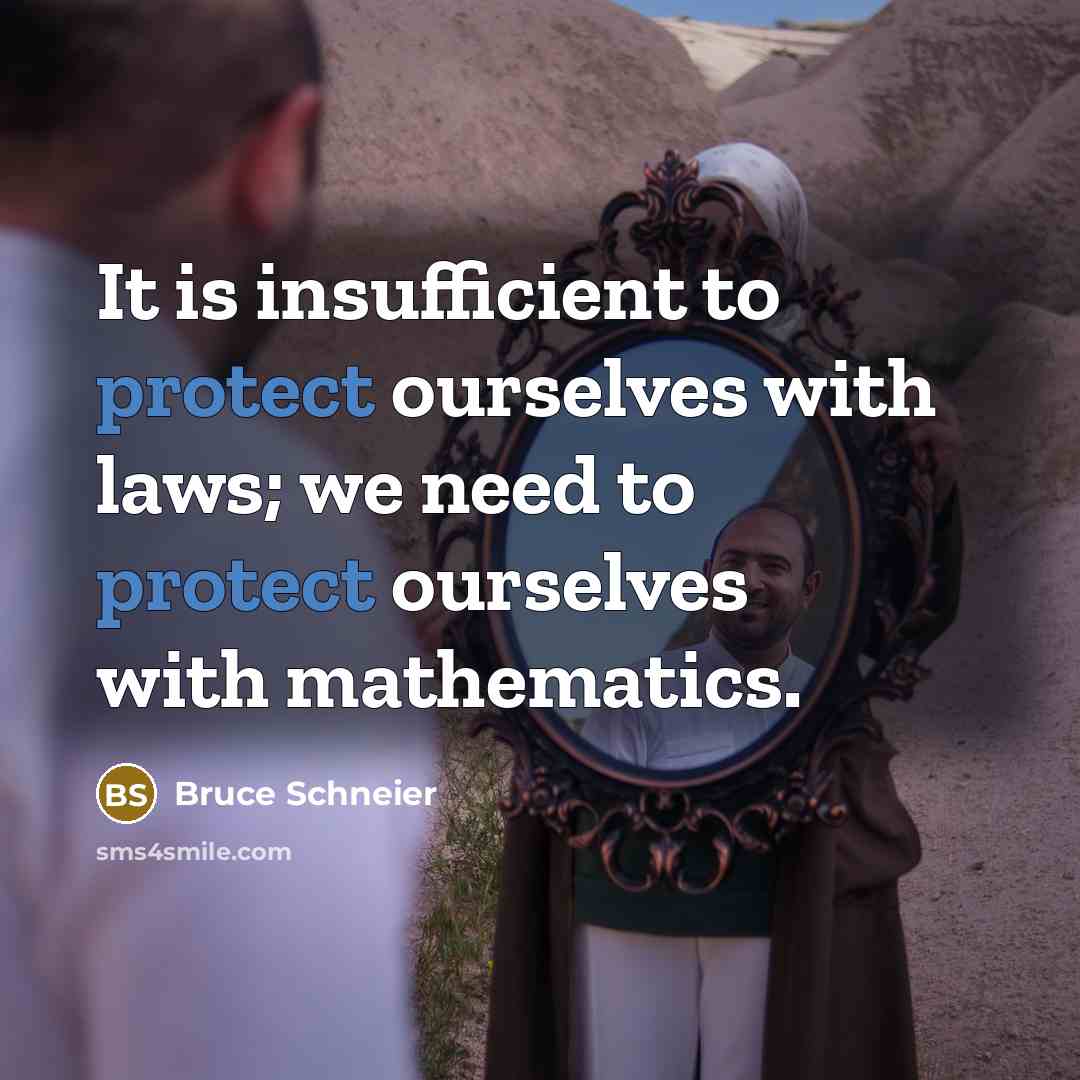 “It is insufficient to protect ourselves with laws; we need…” quote by Bruce Schneier
