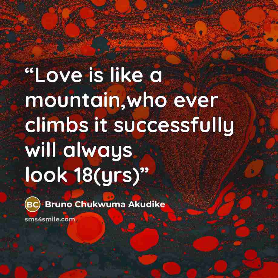 “Love is like a mountain,who ever climbs it successfully will always look 18(yrs)” quote by Bruno Chukwuma Akudike