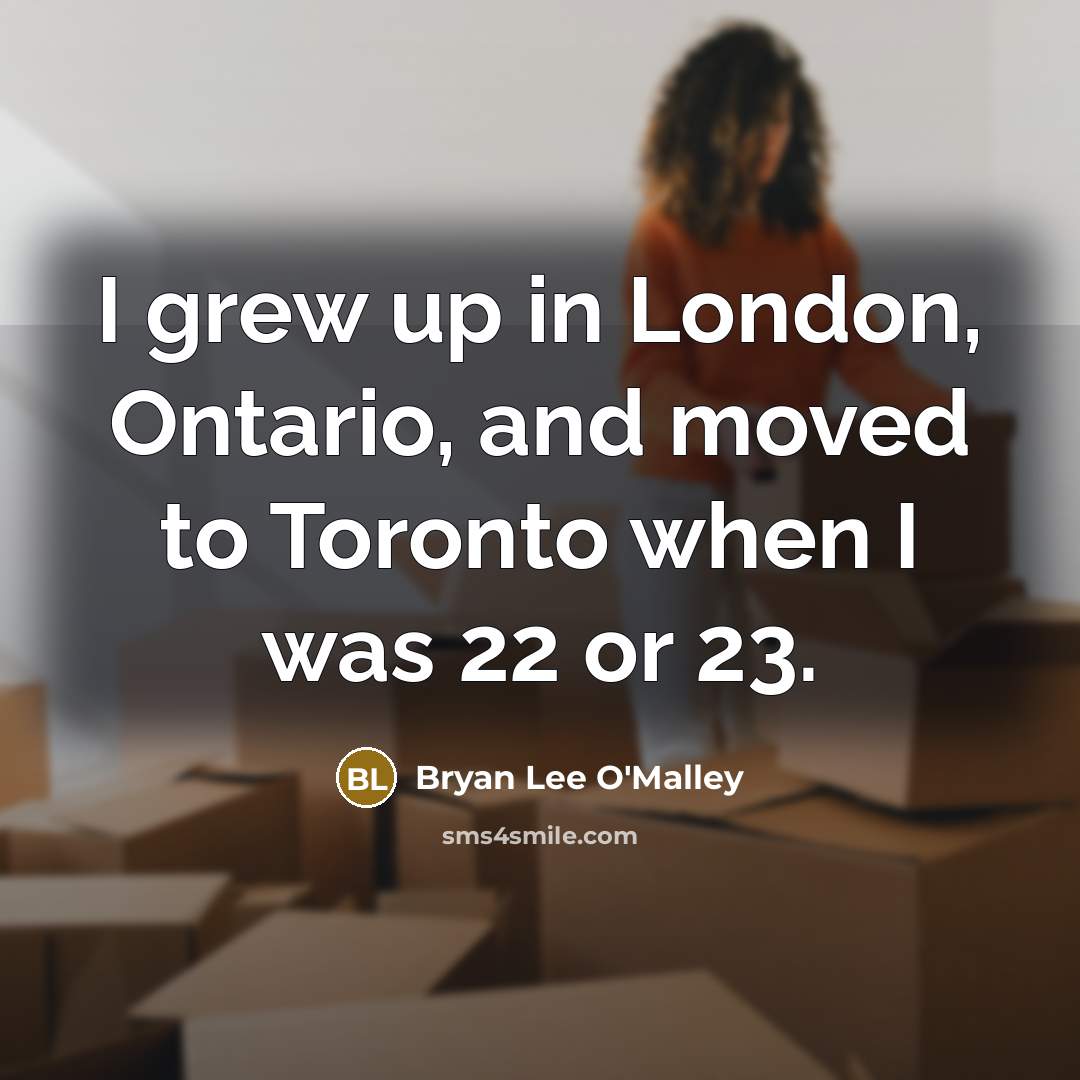 “I grew up in London, Ontario, and moved to Toronto…” quote by Bryan Lee O'Malley