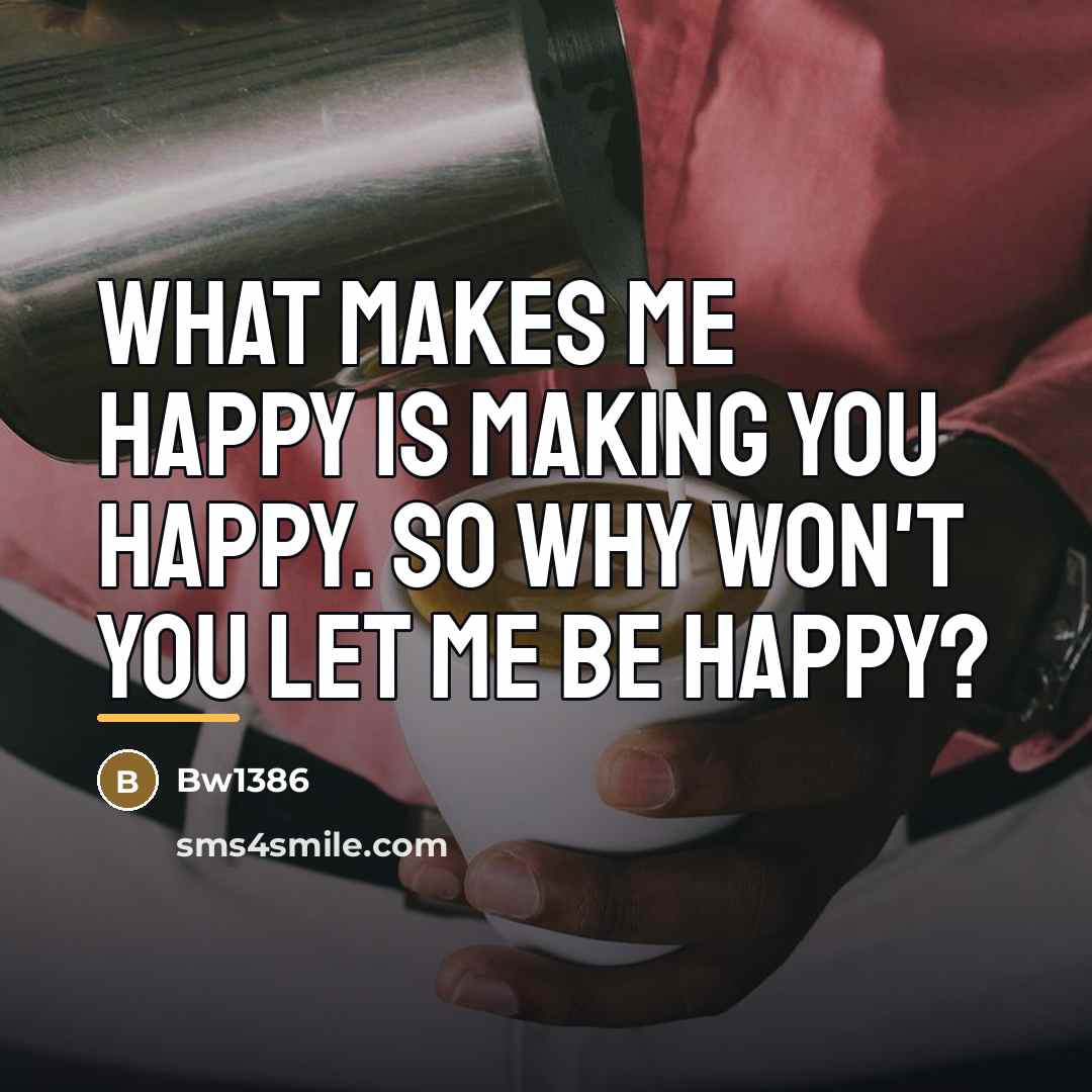 “What makes me happy is making you happy. So why…” quote by Bw1386