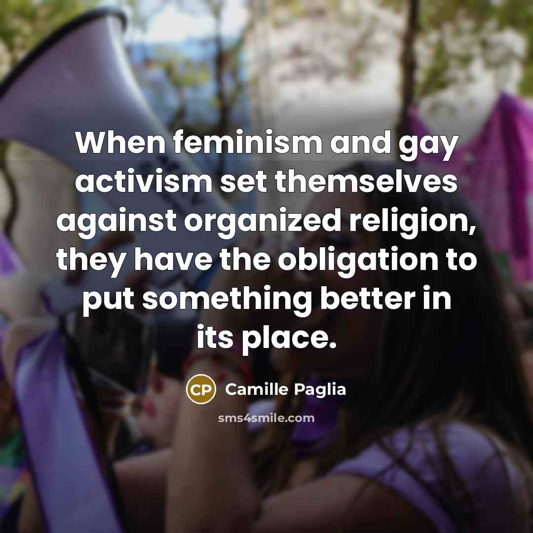 “When feminism and gay activism set themselves against organized religion,…” quote by Camille Paglia