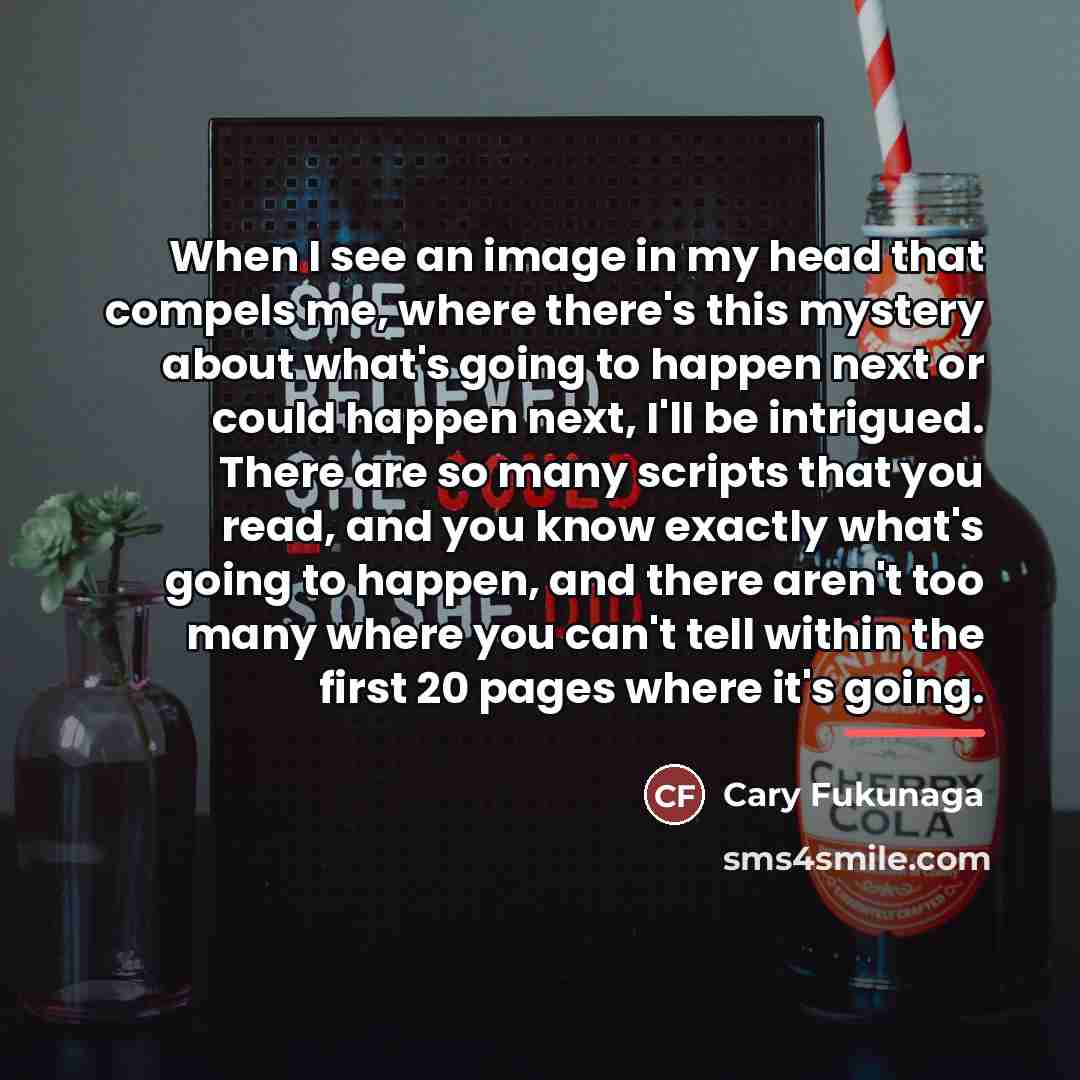 “When I see an image in my head that compels…” quote by Cary Fukunaga