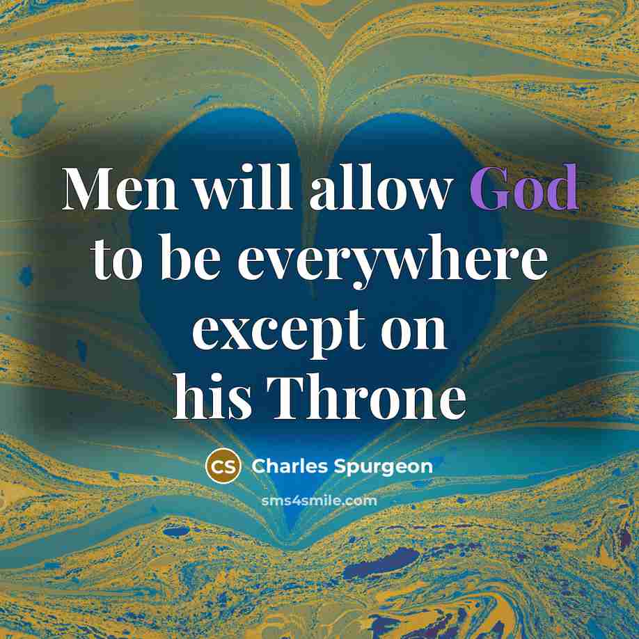 “Men will allow God to be everywhere except on his…” quote by Charles Spurgeon