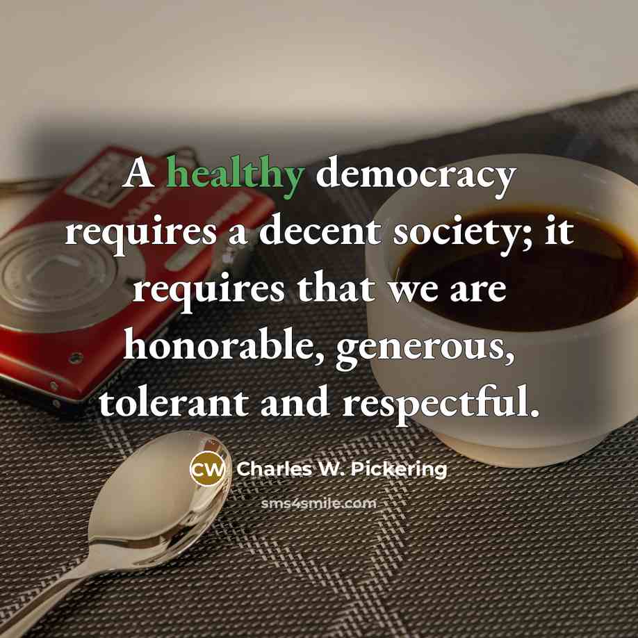“A healthy democracy requires a decent society; it requires that…” quote by Charles W. Pickering