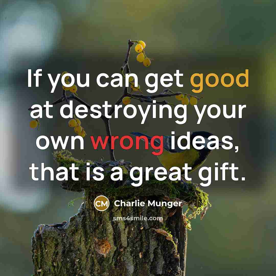 “If you can get good at destroying your own wrong…” quote by Charlie Munger