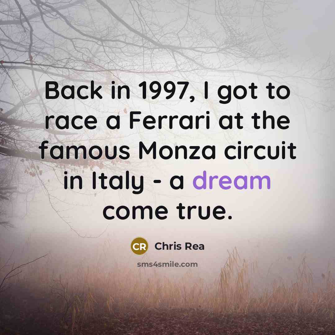“Back in 1997, I got to race a Ferrari at…” quote by Chris Rea