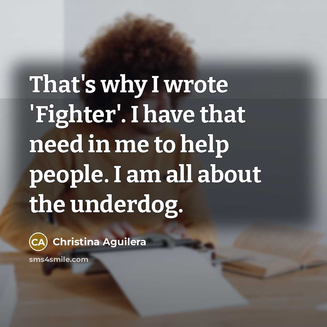 “That's why I wrote 'Fighter'. I have that need in…” quote by Christina Aguilera