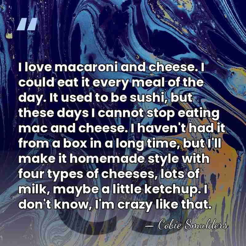 I love macaroni and cheese. I could eat it every meal of&hellip; - Cobie Smulders
