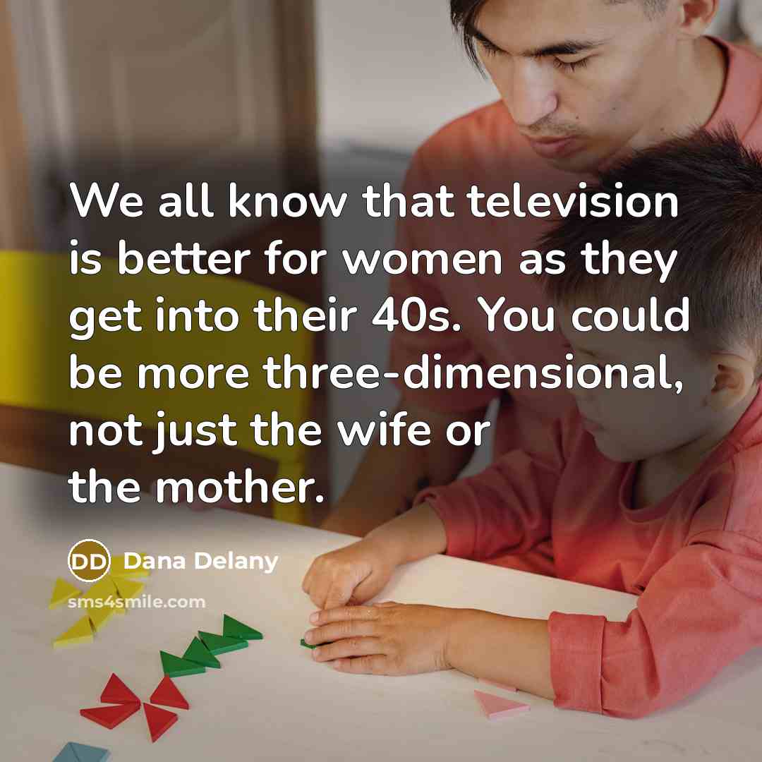 “We all know that television is better for women as…” quote by Dana Delany
