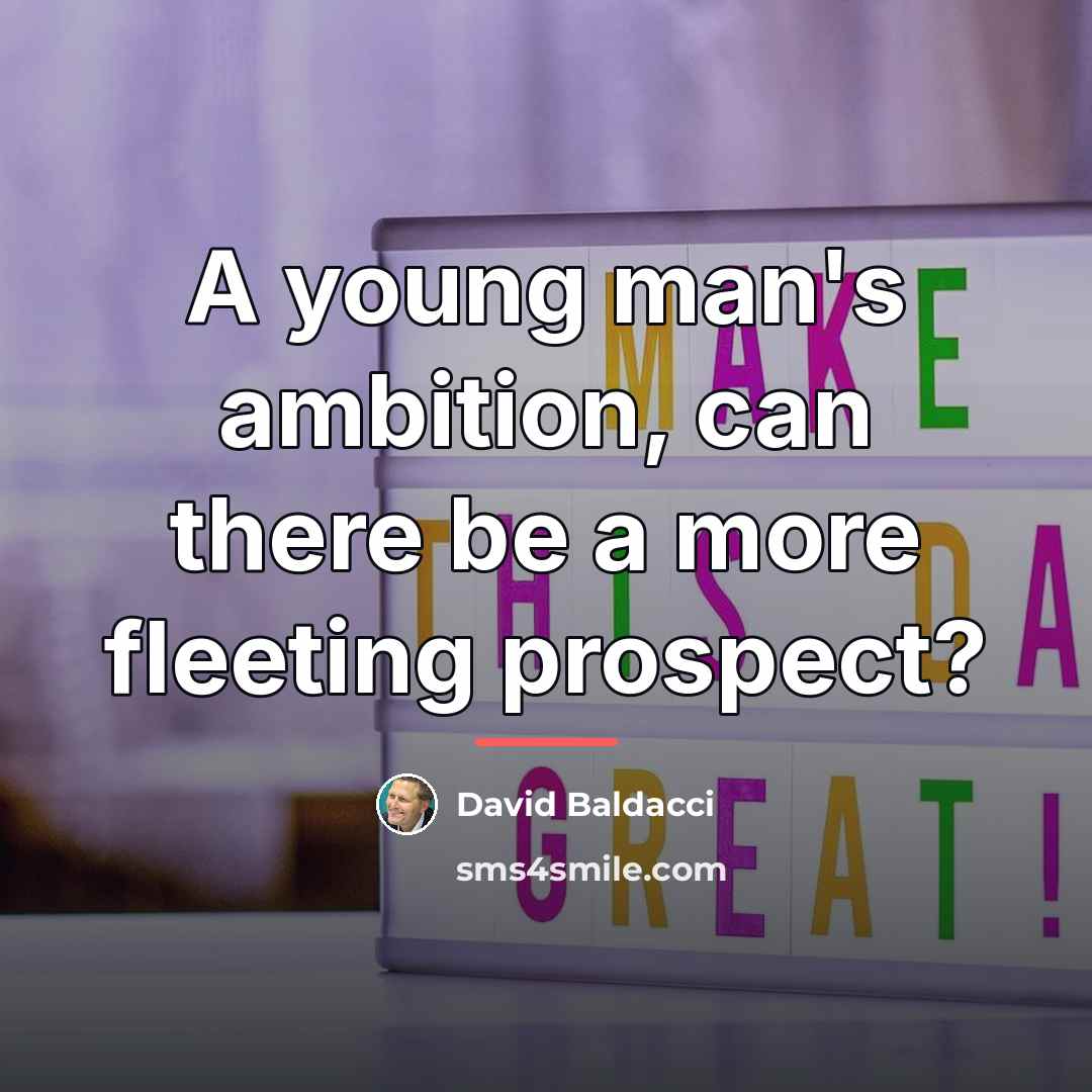 “A young man's ambition, can there be a more fleeting…” quote by David Baldacci