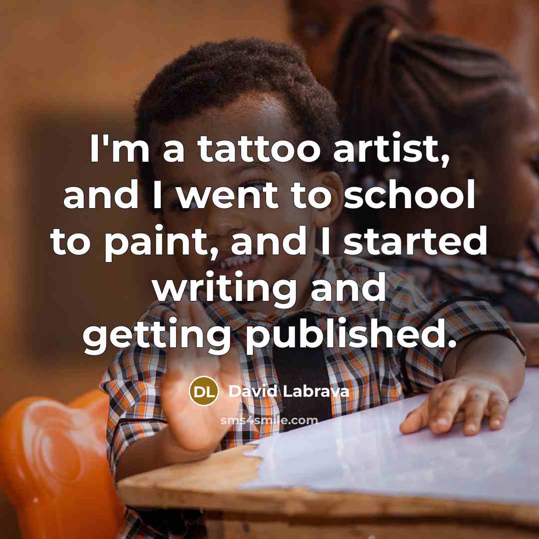 “I'm a tattoo artist, and I went to school to…” quote by David Labrava