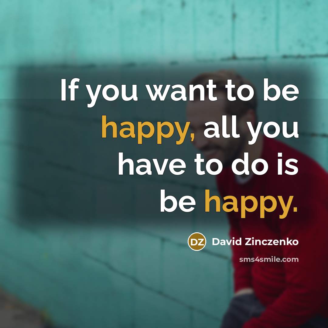 “If you want to be happy, all you have to…” quote by David Zinczenko