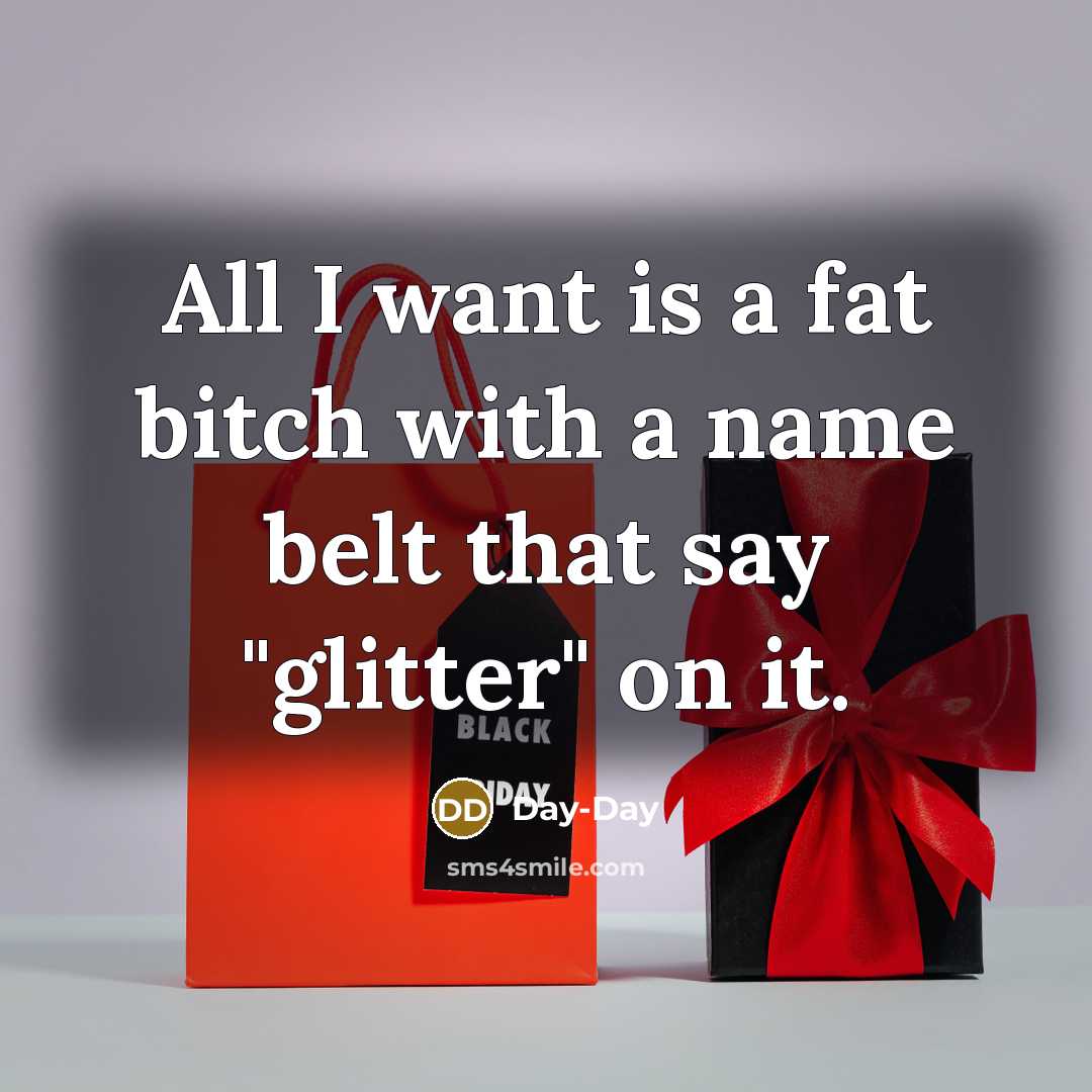 “All I want is a fat bitch with a name…” quote by Day-Day