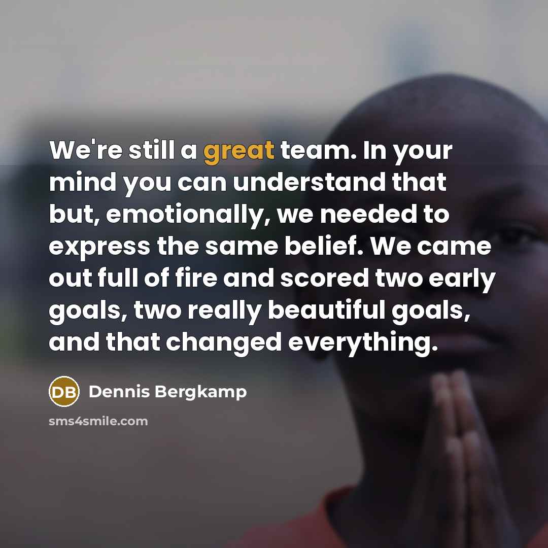 “We're still a great team. In your mind you can…” quote by Dennis Bergkamp