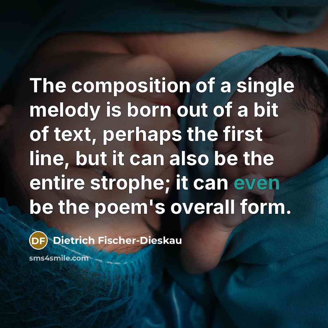 “The composition of a single melody is born out of…” quote by Dietrich Fischer-Dieskau