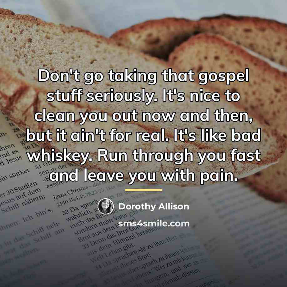 “Don't go taking that gospel stuff seriously. It's nice to…” quote by Dorothy Allison