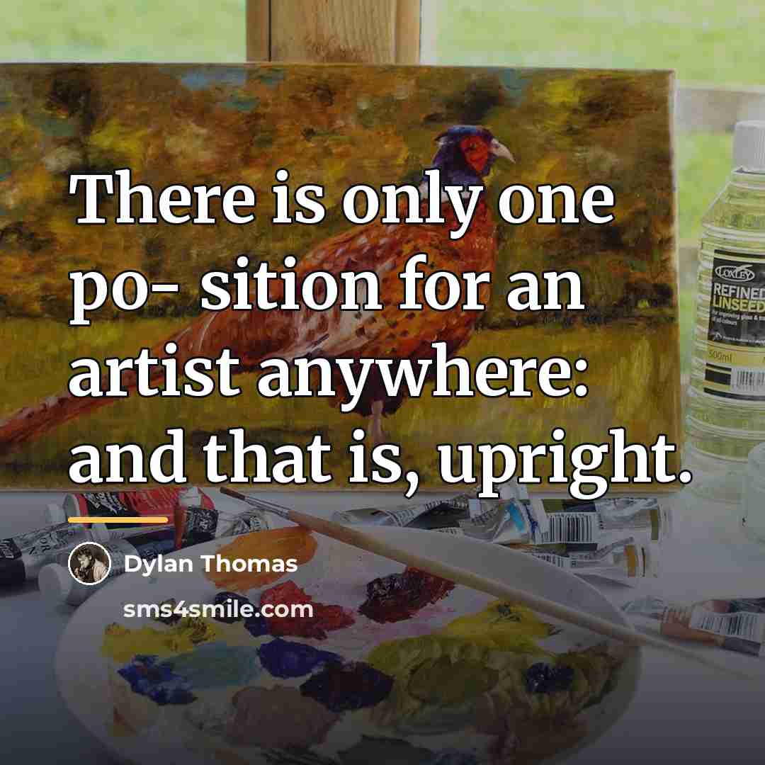 “There is only one po- sition for an artist anywhere:…” quote by Dylan Thomas