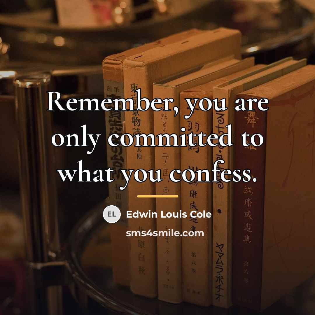 “Remember, you are only committed to what you confess.…” quote by Edwin Louis Cole