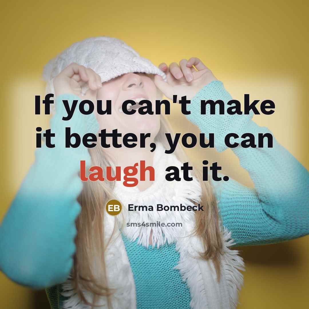 “If you can't make it better, you can laugh at…” quote by Erma Bombeck