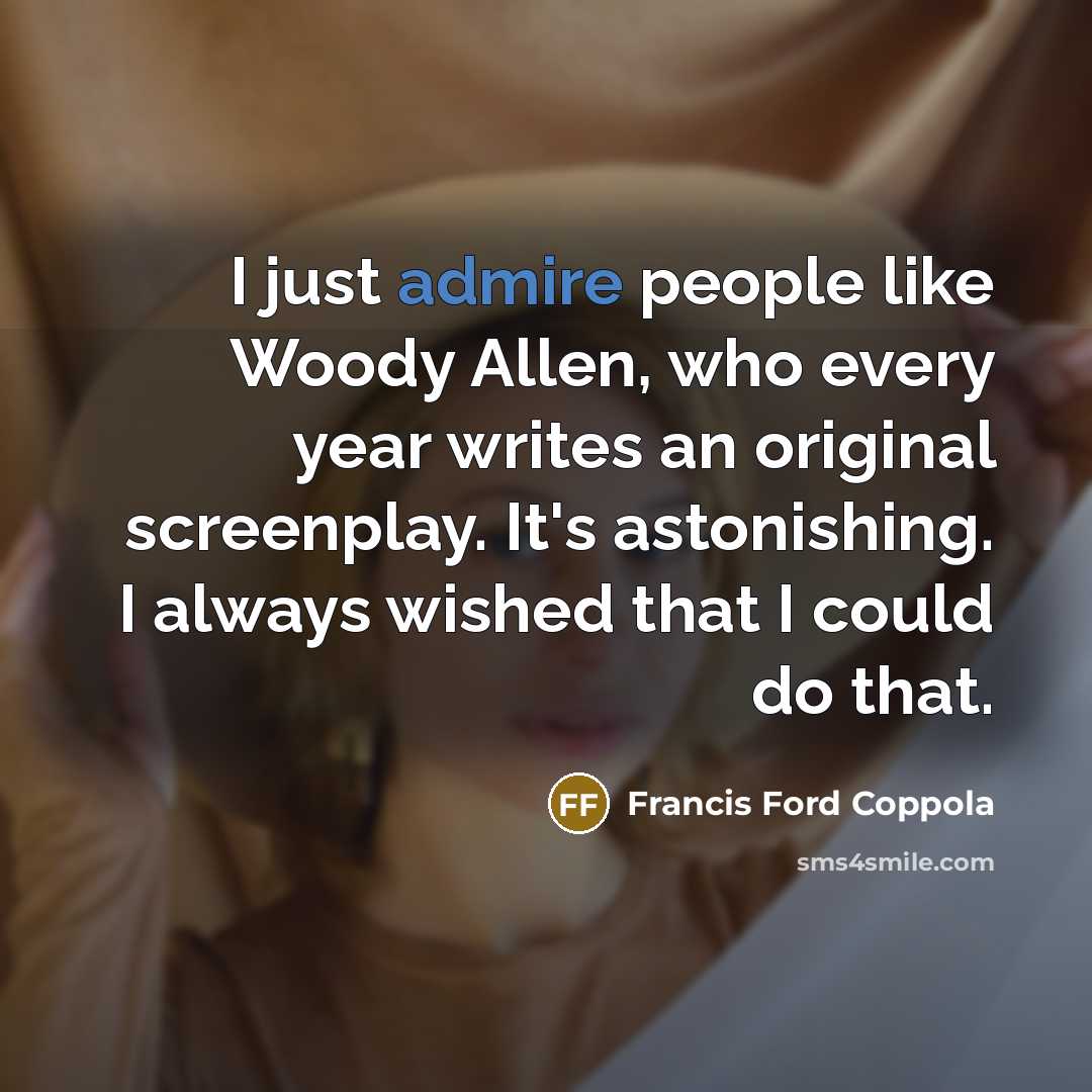 “I just admire people like Woody Allen, who every year…” quote by Francis Ford Coppola