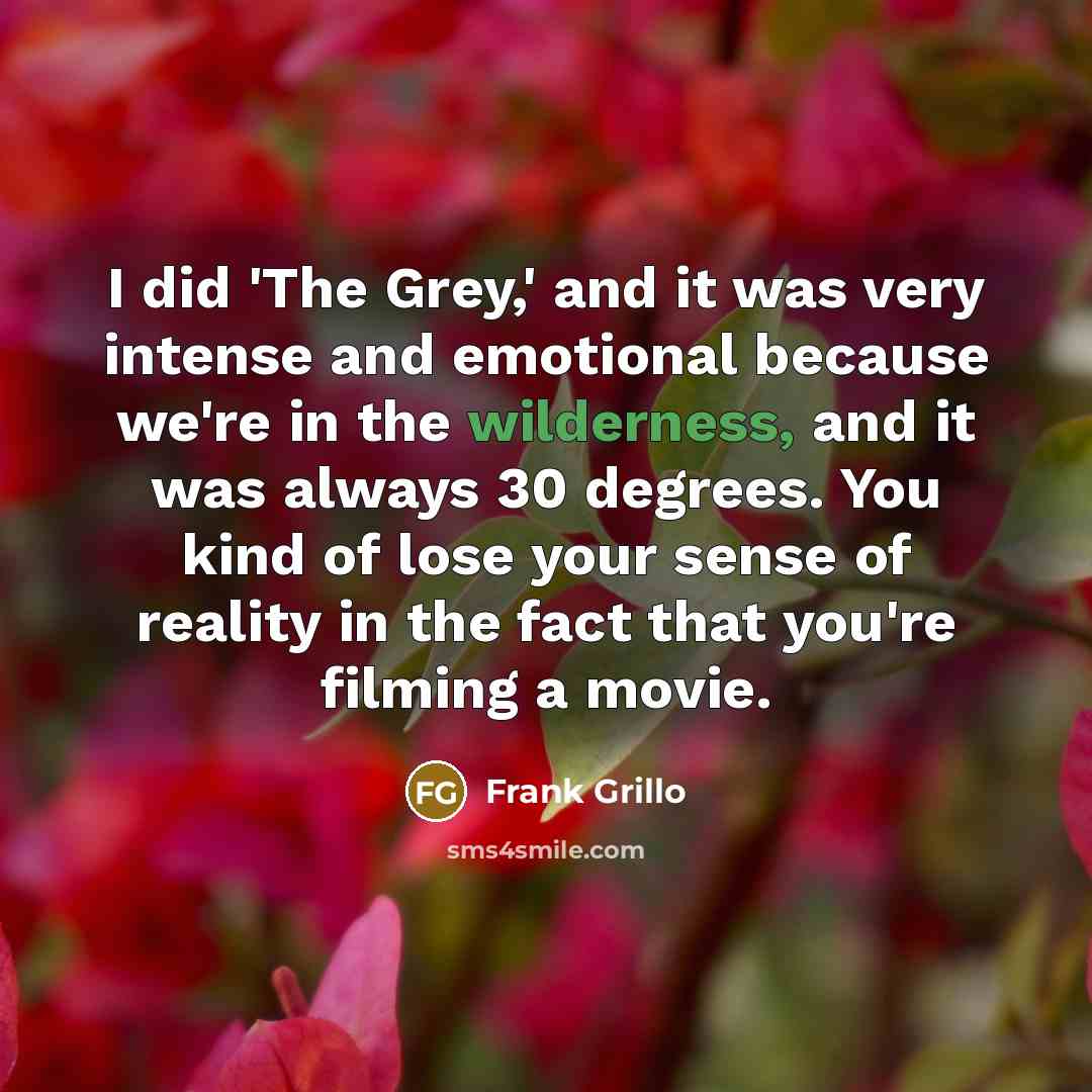 “I did 'The Grey,' and it was very intense and…” quote by Frank Grillo