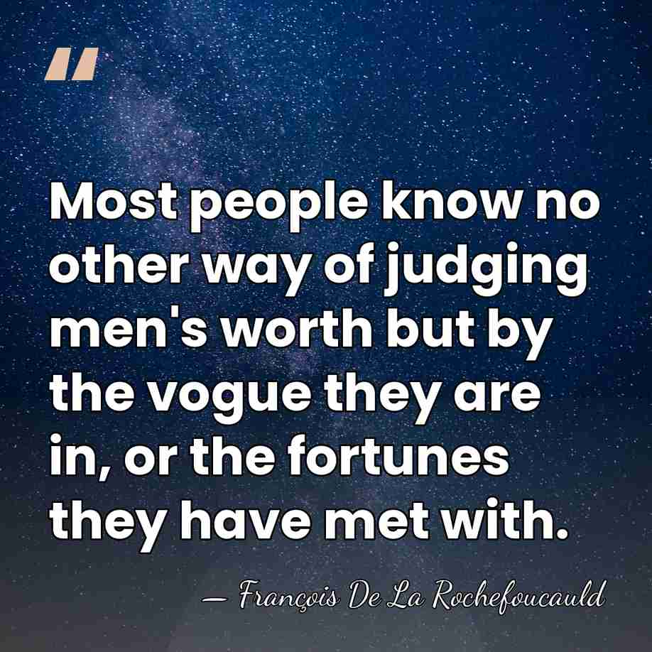 Most people know no other way of judging men's worth but by&hellip; - Francois de La Rochefoucauld