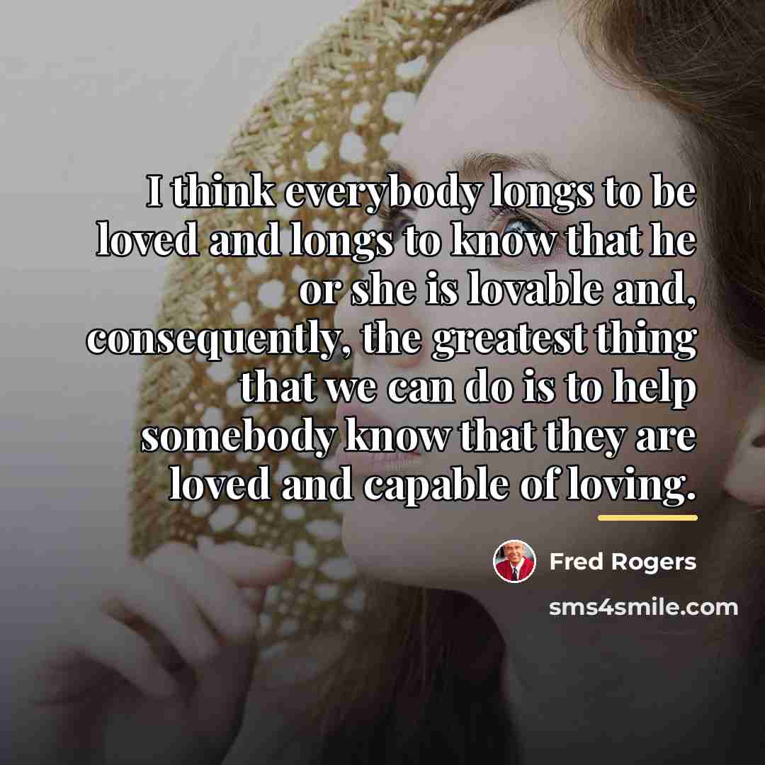 “I think everybody longs to be loved and longs to…” quote by Fred Rogers