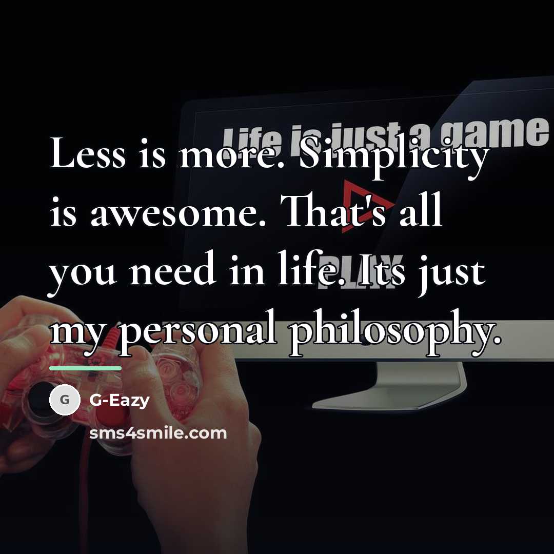 “Less is more. Simplicity is awesome. That's all you need…” quote by G-Eazy