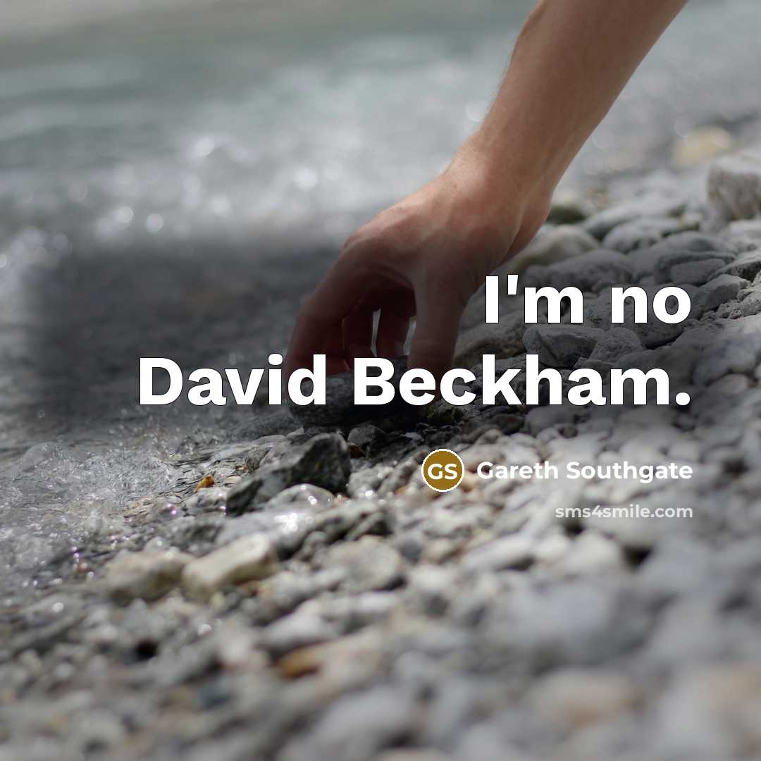 “I'm no David Beckham.…” quote by Gareth Southgate