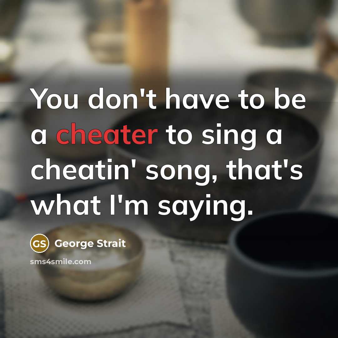 “You don't have to be a cheater to sing a…” quote by George Strait