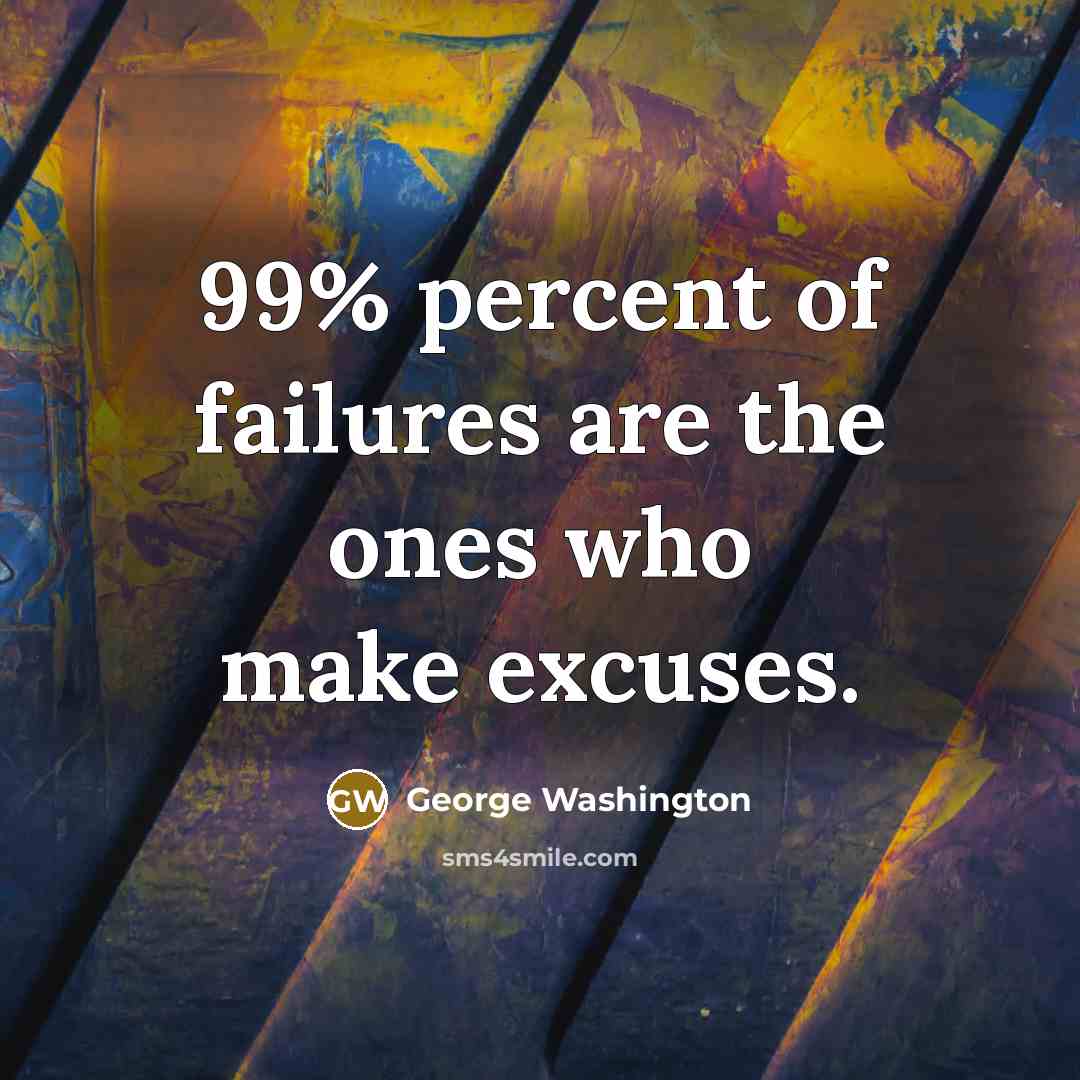 “99% percent of failures are the ones who make excuses.…” quote by George Washington
