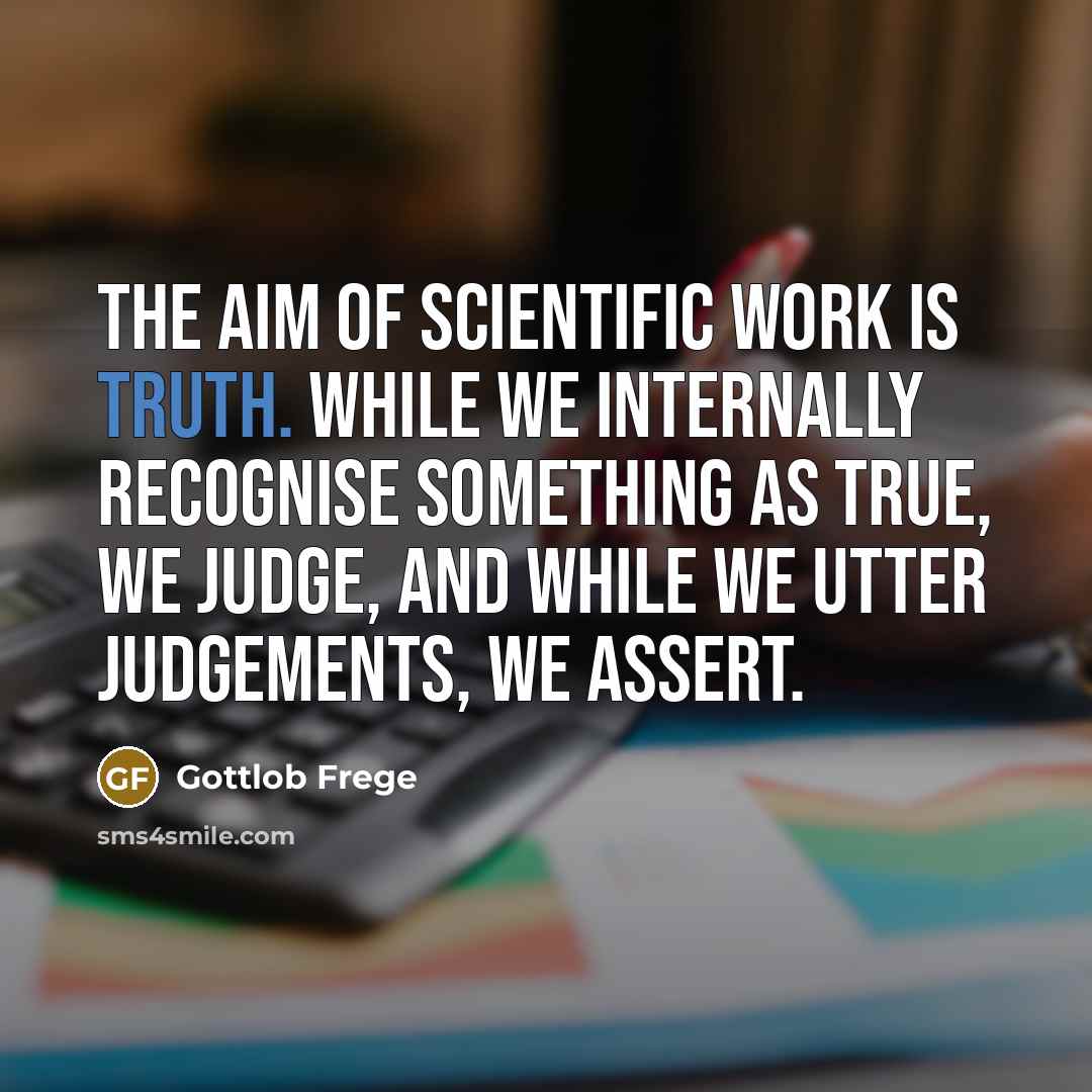 “The aim of scientific work is truth. While we internally…” quote by Gottlob Frege